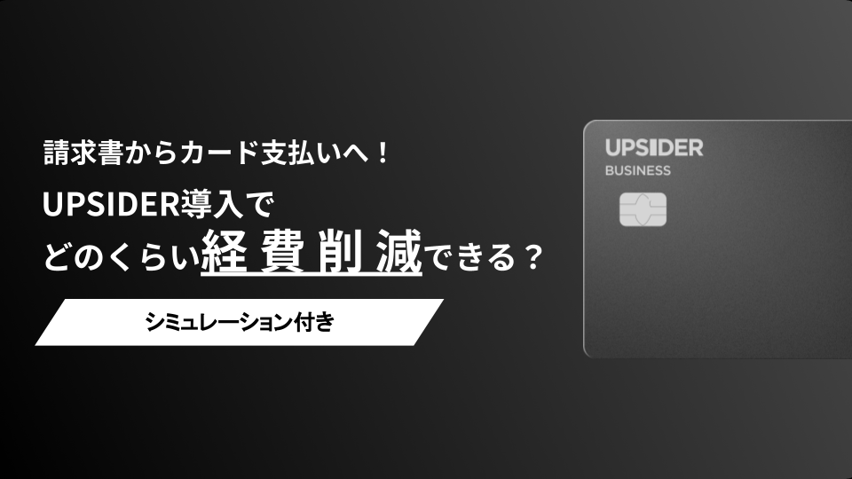 請求書からカード支払いへ】UPSIDERでどのくらい経費削減できる